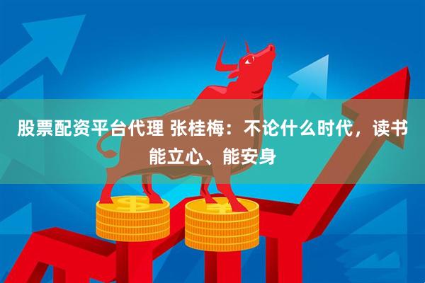 股票配资平台代理 张桂梅：不论什么时代，读书能立心、能安身